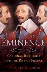 cover of the book Eminence: Cardinal Richelieu and the Rise of France