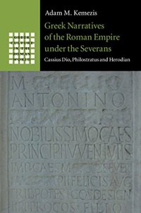 cover of the book Greek Narratives of the Roman Empire under the Severans: Cassius Dio, Philostratus and Herodian