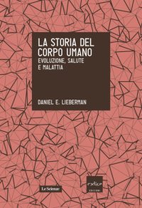 cover of the book La storia del corpo umano. Evoluzione, salute e malattia