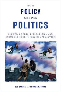 cover of the book How Policy Shapes Politics: Rights, Courts, Litigation, and the Struggle Over Injury Compensation