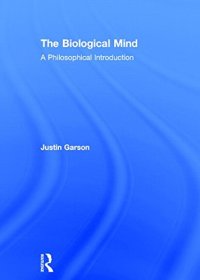 cover of the book The Biological Mind: A Philosophical Introduction