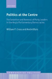 cover of the book Politics at the Centre: The Selection and Removal of Party Leaders in the Anglo Parliamentary Democracies