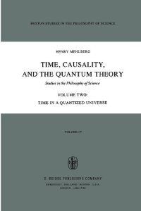 cover of the book Time, Causality, and the Quantum Theory: Studies in the Philosophy of Science Volume Two Time in a Quantized Universe