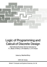 cover of the book Logic of Programming and Calculi of Discrete Design: International Summer School directed by F.L. Bauer, M. Broy, E.W. Dijkstra, C.A.R. Hoare