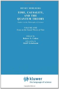 cover of the book Time, Causality, and the Quantum Theory: Studies in the Philosophy of Science. Vol. 1: Essay on the Causal Theory of Time