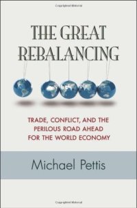 cover of the book The Great Rebalancing: Trade, Conflict, and the Perilous Road Ahead for the World Economy