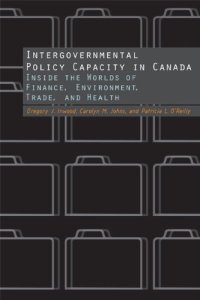 cover of the book Intergovernmental Policy Capacity in Canada: Inside the Worlds of Finance, Environment, Trade, and Health