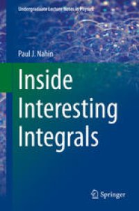 cover of the book Inside Interesting Integrals: A Collection of Sneaky Tricks, Sly Substitutions, and Numerous Other Stupendously Clever, Awesomely Wicked, and Devilishly Seductive Maneuvers for Computing Nearly 200 Perplexing Definite Integrals From Physics, Engineering, 