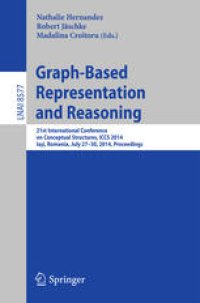 cover of the book Graph-Based Representation and Reasoning: 21st International Conference on Conceptual Structures, ICCS 2014, Iaşi, Romania, July 27-30, 2014, Proceedings