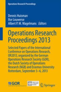 cover of the book Operations Research Proceedings 2013: Selected Papers of the International Conference on Operations Research, OR2013, organized by the German Operations Research Society (GOR), the Dutch Society of Operations Research (NGB) and Erasmus University Rotterda