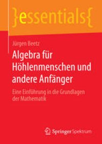 cover of the book Algebra für Höhlenmenschen und andere Anfänger: Eine Einführung in die Grundlagen der Mathematik