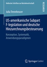 cover of the book US-amerikanische Subpart F-legislation und deutsche Hinzurechnungsbesteuerung: Konzeption, Systematik, Anwendungsparadigmen