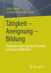 cover of the book Tätigkeit - Aneignung - Bildung: Positionierungen zwischen Virtualität und Gegenständlichkeit