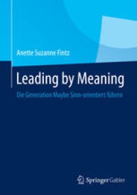 cover of the book Leading by Meaning: Die Generation Maybe Sinn-orientiert führen