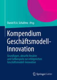 cover of the book Kompendium Geschäftsmodell-Innovation: Grundlagen, aktuelle Ansätze und Fallbeispiele zur erfolgreichen Geschäftsmodell-Innovation