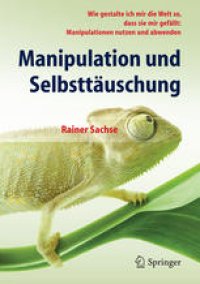 cover of the book Manipulation und Selbsttäuschung: Wie gestalte ich mir die Welt so, dass sie mir gefällt: Manipulationen nutzen und abwenden