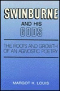 cover of the book Swinburne and His Gods: The Roots and Growth of an Agnostic Poetry