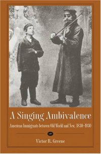 cover of the book A Singing Ambivalence: American Immigrants Between Old World and New, 1830-1930