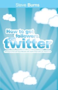 cover of the book How to Get Followers on Twitter: 100 ways to find and keep followers who want to hear what you have to say.