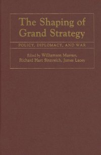 cover of the book The Shaping of Grand Strategy: Policy, Diplomacy, and War