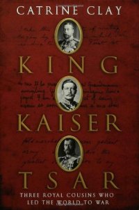 cover of the book King, Kaiser, Tsar: Three Royal Cousins Who Led the World to War