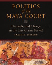 cover of the book Politics of the Maya Court : Hierarchy and Change in the Late Classic Period