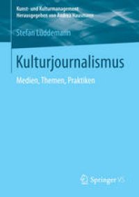 cover of the book Kulturjournalismus: Medien, Themen, Praktiken