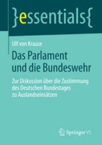 cover of the book Das Parlament und die Bundeswehr: Zur Diskussion über die Zustimmung des Deutschen Bundestages zu Auslandseinsätzen