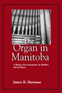 cover of the book The Organ in Manitoba: A History of the Instruments the Builders and the Players