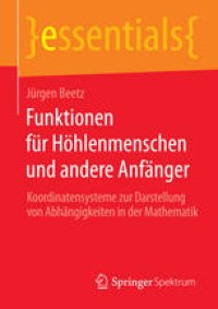 cover of the book Funktionen für Höhlenmenschen und andere Anfänger: Koordinatensysteme zur Darstellung von Abhängigkeiten in der Mathematik