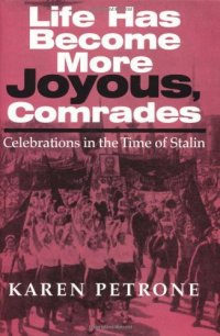 cover of the book Life Has Become More Joyous, Comrades: Celebrations in the Time of Stalin