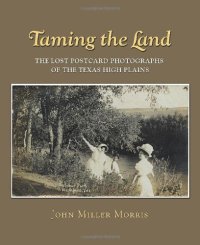 cover of the book Taming the Land: The Lost Postcard Photographs of the Texas High Plains