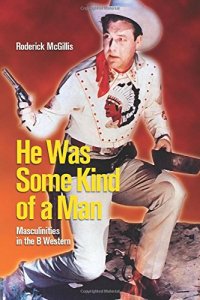 cover of the book He Was Some Kind of a Man: Masculinities in the B Western