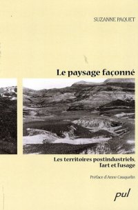 cover of the book Le paysage façonné : Les territoires postindustriels, l'art et l'usage