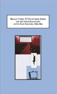 cover of the book Britain's First TV/Film Crime Series and the Industrialisation of Its Film Industry, 1946-1964