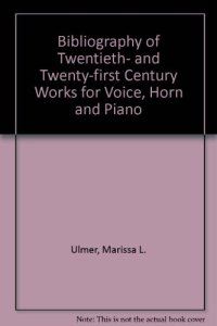 cover of the book Bibliography of Twentieth- and Twenty-First Century Works for Voice, Horn, and Piano