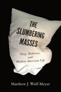 cover of the book The Slumbering Masses: Sleep, Medicine, and Modern American Life