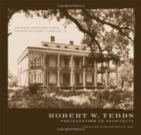 cover of the book Robert W. Tebbs, Photographer to Architects: Louisiana Plantations in 1926