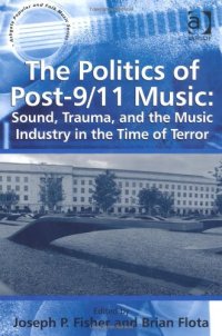 cover of the book The Politics of Post-9/11 Music: Sound, Trauma, and the Music Industry in the Time of Terror