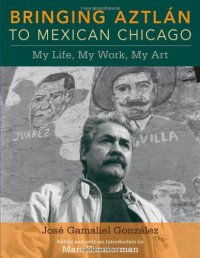 cover of the book Bringing Aztlan to Mexican Chicago: My Life, My Work, My Art