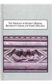 cover of the book The Theology of Handel's Messiah, Beethoven's Credo, and Verdi's Dies Irae: How Listening to Sung Theology Leads to the Contemplation of God