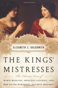 cover of the book The Kings' Mistresses: The Liberated Lives of Marie Mancini, Princess Colonna, and Her Sister Hortense, Duchess Mazarin