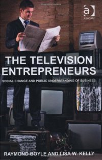 cover of the book The Television Entrepreneurs: Social Change and Public Understanding of Business