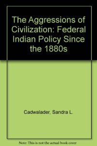 cover of the book The Aggressions of Civilization: Federal Indian Policy Since the 1880s