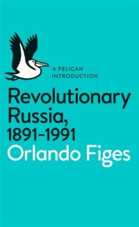 cover of the book Revolutionary Russia, 1891-1991: A Pelican Introduction