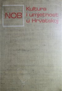 cover of the book Kultura i umjetnost u NOB-u i Socijalističkoj revoluciji u Hrvatskoj