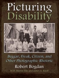 cover of the book Picturing Disability: Beggar, Freak, Citizen, and Other Photographic Rhetoric