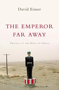 cover of the book The Emperor Far Away: Travels at the Edge of China