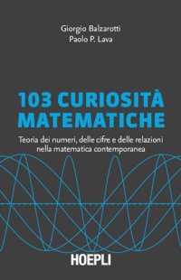 cover of the book 103 curiosità matematiche: Teoria dei numeri, delle cifre e delle relazioni nella matematica contemporanea