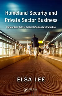 cover of the book Homeland Security and Private Sector Business: Corporations' Role in Critical Infrastructure Protection